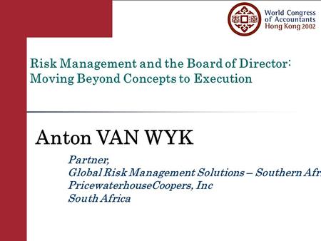 Global Risk Management Solutions Risk Management and the Board of Director: Moving Beyond Concepts to Execution Anton VAN WYK Partner, Global Risk Management.