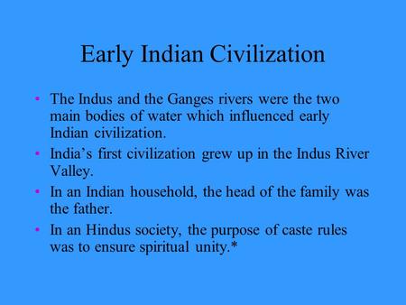 Early Indian Civilization The Indus and the Ganges rivers were the two main bodies of water which influenced early Indian civilization. India’s first.