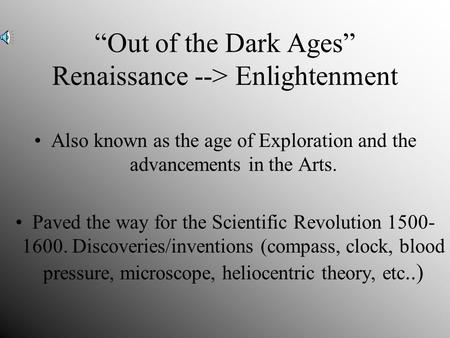 “Out of the Dark Ages” Renaissance --> Enlightenment