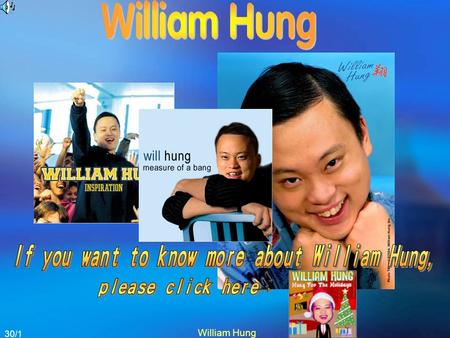 30/1 William Hung 30/1 Name: William Hung (Hung Hang Cheung) Nicknames: Hong Kong Ricky Martin, Leader Hung, Hung himself etc. Sex: Male Age: 20 Languages: