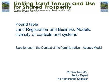Rik Wouters MSc Senior Expert The Netherlands Kadaster Round table Land Registration and Business Models: diversity of contexts and systems Experiences.