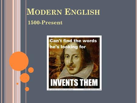 M ODERN E NGLISH 1500-Present. E ARLY M ODERN E NGLISH (1500-1800) Great Vowel Shift 15 th -18 th century Sound change affecting long vowels Boats becomes.