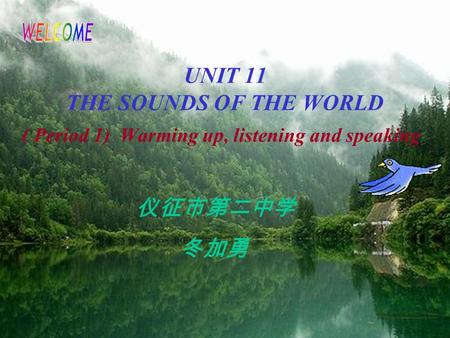 仪征市第二中学 冬加勇 UNIT 11 THE SOUNDS OF THE WORLD ( Period 1) Warming up, listening and speaking.