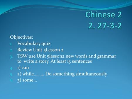Objectives: 1. Vocabulary quiz 2. Review Unit 5Lesson 2 3. TSW use Unit 5lesson2 new words and grammar to write a story. At least 15 sentences 4. 1) can.