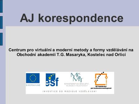 AJ korespondence Centrum pro virtuální a moderní metody a formy vzdělávání na Obchodní akademii T.G. Masaryka, Kostelec nad Orlicí.