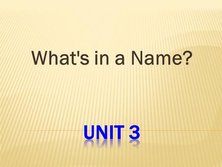 What's in a Name?.  recognize the component of names;  distinguish between full and short forms of given names;  know the origin of Chinese and English.