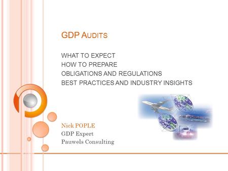GDP A UDITS WHAT TO EXPECT HOW TO PREPARE OBLIGATIONS AND REGULATIONS BEST PRACTICES AND INDUSTRY INSIGHTS Nick POPLE GDP Expert Pauwels Consulting.
