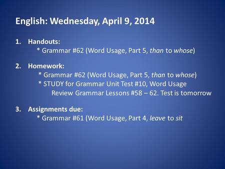English: Wednesday, April 9, 2014 1.Handouts: * Grammar #62 (Word Usage, Part 5, than to whose) 2.Homework: * Grammar #62 (Word Usage, Part 5, than to.