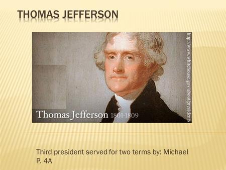 Third president served for two terms by: Michael P. 4A.