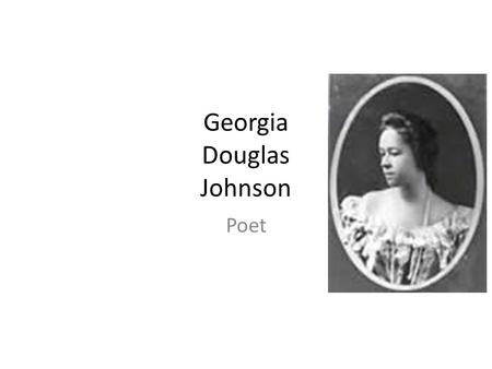 Georgia Douglas Johnson Poet. Who Georgia Blanche Douglas Camp Johnson, better known as Georgia Douglas Johnson (September 10, 1880 – May 14, 1966), was.