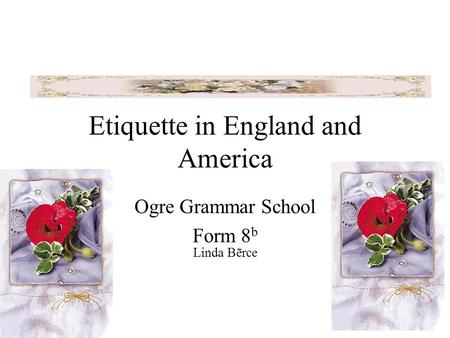 Etiquette in England and America Ogre Grammar School Form 8 b Linda Bērce.