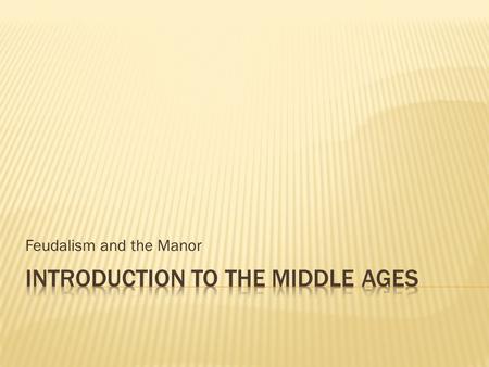 Feudalism and the Manor. The period of the Middle Ages begins in roughly 500 CE/AD and lasts up to about 1450. Why do historians use this periodization?