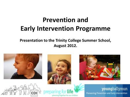 Prevention and Early Intervention Programme Presentation to the Trinity College Summer School, August 2012.