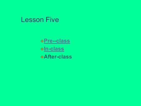 Lesson Five  Pre--class Pre--class  In-class In-class  After-class.