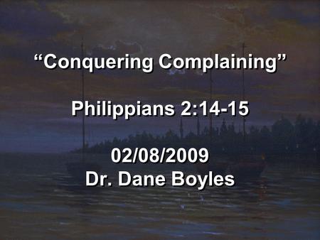 “Conquering Complaining” Philippians 2:14-15 02/08/2009 Dr. Dane Boyles.