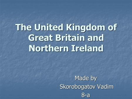 The United Kingdom of Great Britain and Northern Ireland Made by Skorobogatov Vadim Skorobogatov Vadim8-a.