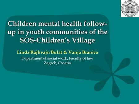 Children mental health follow- up in youth communities of the SOS-Children’s Village Linda Rajhvajn Bulat & Vanja Branica Department of social work, Faculty.