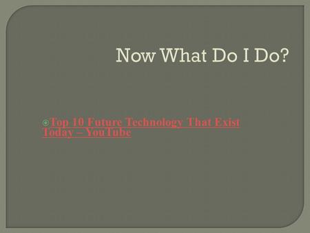Now What Do I Do?  Top 10 Future Technology That Exist Today – YouTube Top 10 Future Technology That Exist Today – YouTube Top 10 Future Technology That.