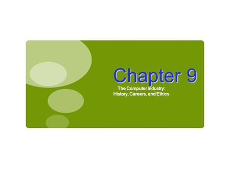 Chapter 9 The Computer Industry: History, Careers, and Ethics.