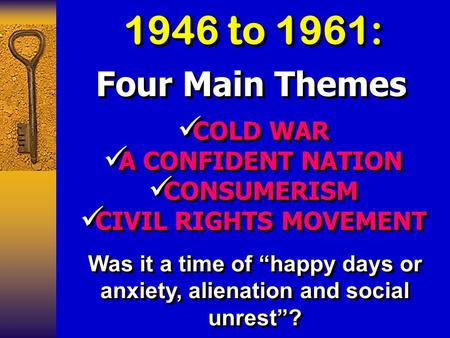1946 to 1961: Four Main Themes COLD WAR A CONFIDENT NATION CONSUMERISM