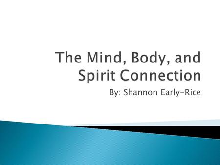 By: Shannon Early-Rice.  How are the mind, body, and spirit connected.  Ways to keep the body health  Healthy formula (CREATION)