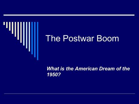 The Postwar Boom What is the American Dream of the 1950?