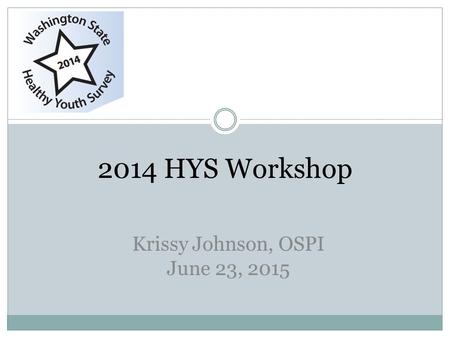 2014 HYS Workshop Krissy Johnson, OSPI June 23, 2015.