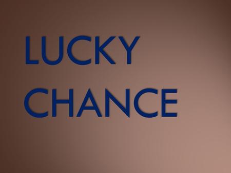 LUCKY CHANCE LUCKY CHANCE PROGRAMME 1.Who is the leader? 2.Racing for the leader. 3.Proverbs. 4.Pictures. 5.Who is find many words. 6.Race for captains.