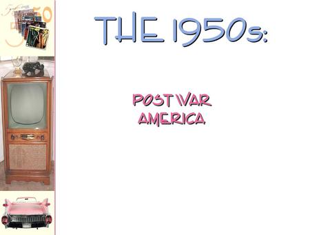 THE 1950s: POST WAR AMERICA.