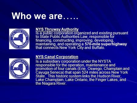 Who we are ….. NYS Thruway Authority Is a public corporation organized and existing pursuant to State Public Authorities Law, responsible for financing,