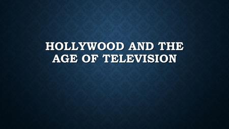 HOLLYWOOD AND THE AGE OF TELEVISION. BEFORE TV’S POPULARITY From 1930-1945, film going was the nation’s standard mode of entertainment From 1930-1945,
