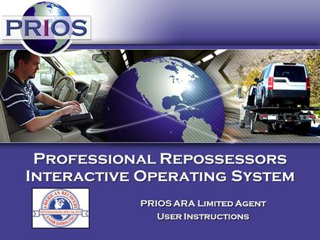 PRIOS ARA Limited Agent User Instructions PRIOS ARA Limited Agent User Instructions Professional Repossessors Interactive Operating System.