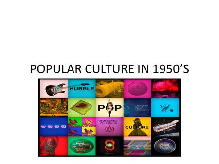 POPULAR CULTURE IN 1950’S. ESSENTIAL QUESTION What new forms of media became available after WW II?