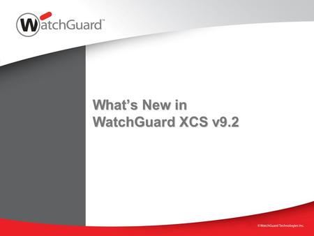 What’s New in WatchGuard XCS v9.2. WatchGuard XCS v9.2  New Feature Introduction  Ease of use enhancements  Frequent Tasks page  DLP and QMS Wizards.