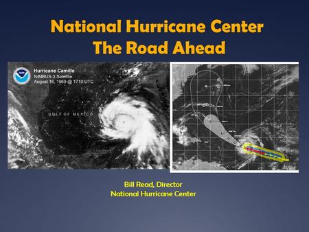 National Hurricane Center The Road Ahead Bill Read, Director National Hurricane Center.