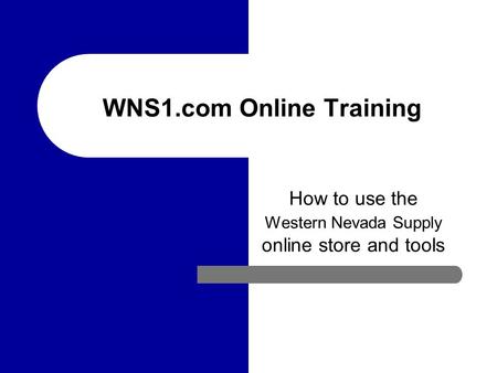 WNS1.com Online Training How to use the Western Nevada Supply online store and tools.