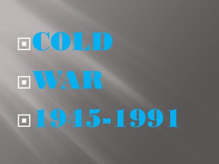  COLD  WAR  1945-1991.  Cold War—The state of hostility, without direct military conflict, that developed between the US and the USSR  Capitalism(democracy)