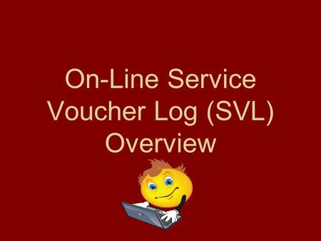 On-Line Service Voucher Log (SVL) Overview. To Be On-line You Must… Be an Enrolled ABC Child Care Provider Have internet access Have Web Browser Internet.