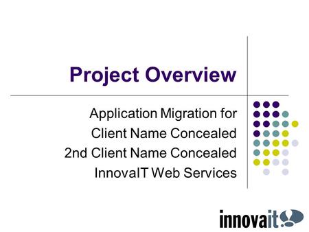 Project Overview Application Migration for Client Name Concealed 2nd Client Name Concealed InnovaIT Web Services.