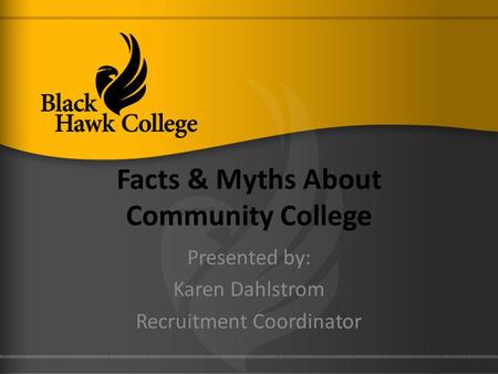 Facts & Myths About Community College Presented by: Karen Dahlstrom Recruitment Coordinator.