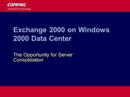 Exchange 2000 on Windows 2000 Data Center The Opportunity for Server Consolidation.