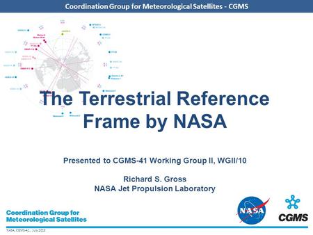 NASA, CGMS-41, July 2013 Coordination Group for Meteorological Satellites - CGMS The Terrestrial Reference Frame by NASA Presented to CGMS-41 Working Group.