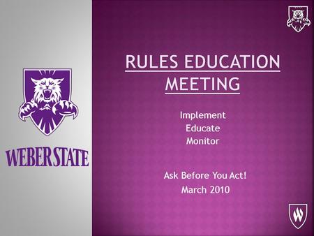 Implement Educate Monitor Ask Before You Act! March 2010.