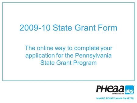 2009-10 State Grant Form The online way to complete your application for the Pennsylvania State Grant Program.
