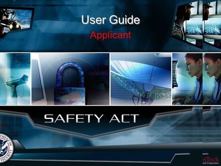 UNCLASSIFIED User Guide Applicant. UNCLASSIFIED Table of Contents What is the SAFETY Act? Applicant Guide Help Desk.