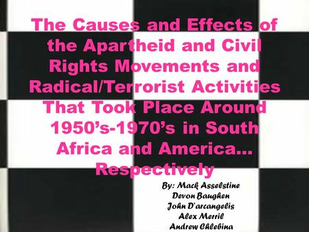 The Causes and Effects of the Apartheid and Civil Rights Movements and Radical/Terrorist Activities That Took Place Around 1950’s-1970’s in South Africa.