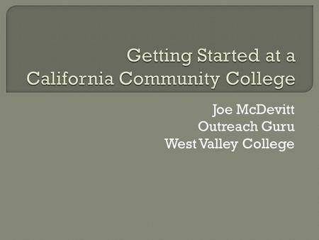 Joe McDevitt Outreach Guru West Valley College. AB 1456 Required of all students: 1. Orientation 2. Assessment 3. Educational Planning Reward: Priority.