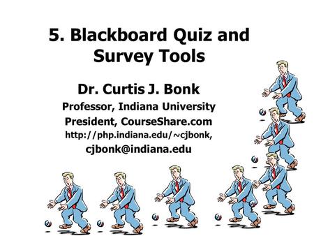 5. Blackboard Quiz and Survey Tools Dr. Curtis J. Bonk Professor, Indiana University President, CourseShare.com