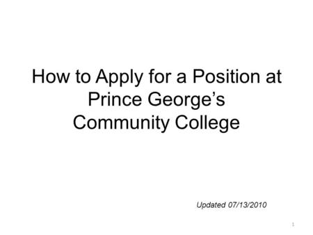 How to Apply for a Position at Prince George’s Community College Updated 07/13/2010 1.