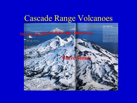 Cascade Range Volcanoes Three Sisters Mount JeffersonMt. HoodMt.Adams Mt.Saint Helens Mt Rainier.